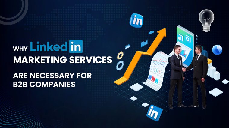 Why LinkedIn Marketing Services Are Necessary for B2B Companies