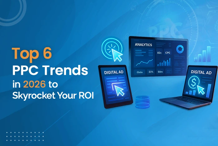 Top 6 PPC Trends in 2026 to Skyrocket Your ROI