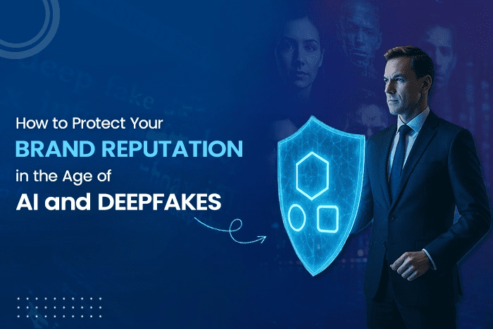 How to Protect Your Brand Reputation in the Age of AI and Deepfakes