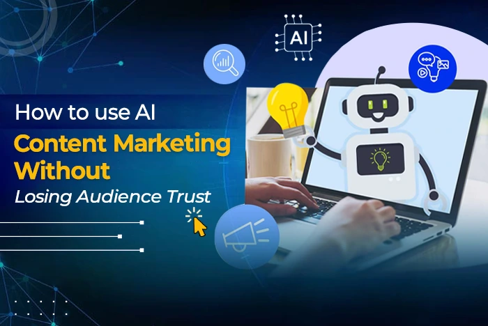 How to Use AI in Content Marketing Without Losing Audience Trust